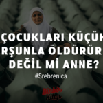 Çocukları küçük kurşunla öldürürler değil mi anne?: Srebrenica