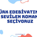 Türk Edebiyatının En Sevilen Romanını Seçiyoruz