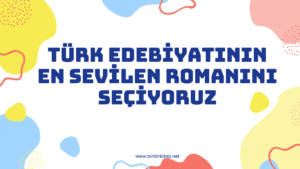 Türk Edebiyatının En Sevilen Romanını Seçiyoruz