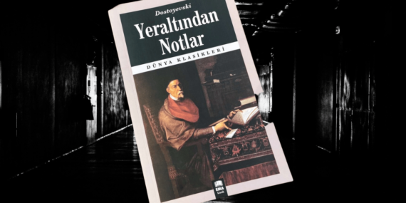 Dostoyevski’nin Yeraltından Notlar Kitabından Alıntılar