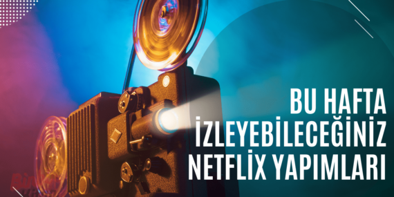 Bu Hafta İzleyebileceğiniz Netflix Yapımları