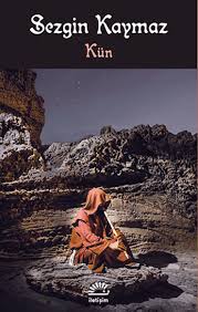 Sezgin Kaymaz ve ‘Kün’ Romanı Üzerine İnceleme